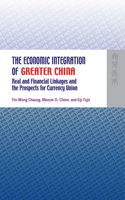 The Economic Integration of Greater China - Real and Financial Linkages and the Prospects for Currency Union