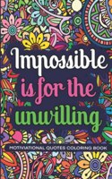 Impossible Is For The Unwillig: Motivational Coloring Book With Daily Affirmations For Everyone, Relaxation And Stress Relief, Positive Quotes