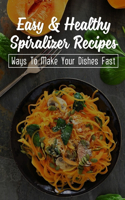 Spiralizer Beginners' Guide: Recipes You Need To Try: Healthy Easy Spiralizer Recipes