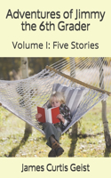 Adventures of Jimmy the 6th Grader: Volume I: Five Stories