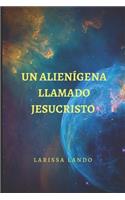 Un Alienígena Llamado Jesucristo