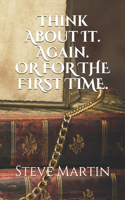 Think About It. Again.: ...or for the first time.