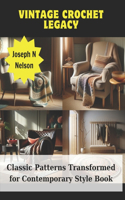 Vintage Crochet Legacy: Classic Patterns Transformed for Contemporary Style Book