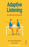 Adaptive Listening: How to Cultivate Trust and Traction at Work