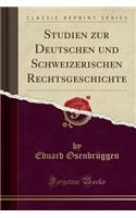 Studien Zur Deutschen Und Schweizerischen Rechtsgeschichte (Classic Reprint)