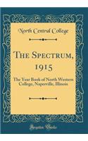 The Spectrum, 1915: The Year Book of North Western College, Naperville, Illinois (Classic Reprint)