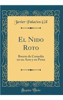 El Nido Roto: Boceto de Comedia En Un Acto Y En Prosa (Classic Reprint): Boceto de Comedia En Un Acto Y En Prosa (Classic Reprint)