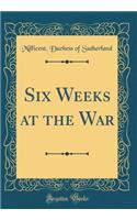 Six Weeks at the War (Classic Reprint)