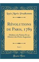 Rï¿½volutions de Paris, 1789, Vol. 1: Dï¿½diï¿½es ï¿½ La Nation Et Au District Des Petits Augustins (Classic Reprint): Dï¿½diï¿½es ï¿½ La Nation Et Au District Des Petits Augustins (Classic Reprint)