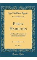 Percy Hamilton, Vol. 1 of 3: Or the Adventures of a Westminster Boy (Classic Reprint): Or the Adventures of a Westminster Boy (Classic Reprint)