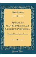 Manual of Self-Knowledge and Christian Perfection: Compiled From Various Sources (Classic Reprint)