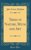 Trees in Nature, Myth and Art (Classic Reprint)