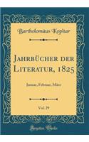 Jahrbï¿½cher Der Literatur, 1825, Vol. 29: Januar, Februar, Mï¿½rz (Classic Reprint): Januar, Februar, Mï¿½rz (Classic Reprint)