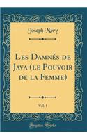 Les Damnés de Java (le Pouvoir de la Femme), Vol. 1 (Classic Reprint)
