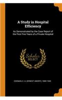 A Study in Hospital Efficiency: As Demonstrated by the Case Report of the First Five Years of a Private Hospital