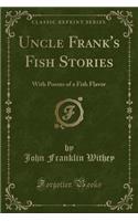 Uncle Frank's Fish Stories: With Poems of a Fish Flavor (Classic Reprint)