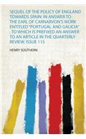 Sequel of the Policy of England Towards Spain: in Answer to the Earl of Carnarvon's Work Entitled "Portugal and Galicia" to Which Is Prefixed an Answer to an Article in the Quarterly Review, Issue 115