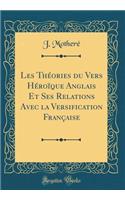 Les ThÃ©ories Du Vers HÃ©roÃ¯que Anglais Et Ses Relations Avec La Versification FranÃ§aise (Classic Reprint)