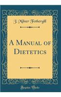 A Manual of Dietetics (Classic Reprint)