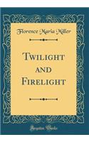 Twilight and Firelight (Classic Reprint)