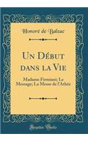 Un Début dans la Vie: Madame Firmiani; Le Message; La Messe de l'Athée (Classic Reprint)