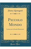Piccolo Mondo: Letture per le Scuole Elementari (Classic Reprint)