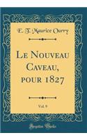 Le Nouveau Caveau, pour 1827, Vol. 9 (Classic Reprint)