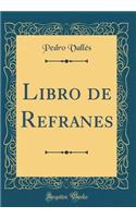 Libro de Refranes (Classic Reprint)