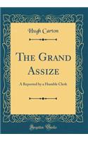 The Grand Assize: A Reported by a Humble Clerk (Classic Reprint)