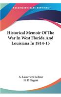 Historical Memoir Of The War In West Florida And Louisiana In 1814-15