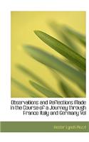 Observations and Reflections Made in the Course of a Journey Through France Italy and Germany Vol
