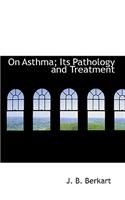 On Asthma; Its Pathology and Treatment