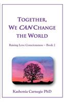 Together, We Can Change the World: Raising Love Consciousness Book 2