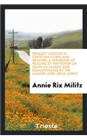 Primary Lessons in Christian Living and Healing; A Textbook of Healing by the Power of Truth as Taught and Demonstrated by the Master Lord Jesus Christ
