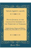 House Journal of the Legislative Assembly of the Territory of Nebraska: Eighth Session, Begun and Held at Omaha City, December 2, A. D. 1861 (Classic Reprint)