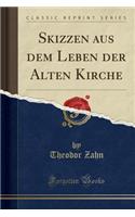 Skizzen Aus Dem Leben Der Alten Kirche (Classic Reprint)