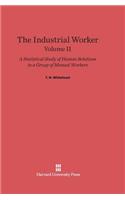 Industrial Worker: A Statistical Study of Human Relations in a Group of Manual Workers, Volume II