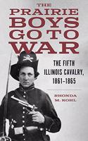 Prairie Boys Go to War: The Fifth Illinois Cavalry, 1861-1865