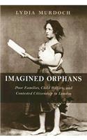 Imagined Orphans: Poor Families, Child Welfare, and Contested Citizenship in London