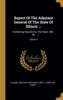 Report Of The Adjutant General Of The State Of Illinois ...: Containing Reports For The Years 1861-66; Volume 4