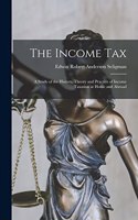 Income Tax: A Study of the History, Theory and Practice of Income Taxation at Home and Abroad