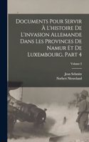 Documents Pour Servir À L'histoire De L'invasion Allemande Dans Les Provinces De Namur Et De Luxembourg, Part 4; Volume 2