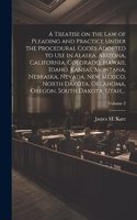 Treatise on the Law of Pleading and Practice Under the Procedural Codes Adopted to Use in Alaska, Arizona, California, Colorado, Hawaii, Idaho, Kansas, Montana, Nebraska, Nevada, New Mexico, North Dakota, Oklahoma, Oregon, South Dakota, Utah, ...; 