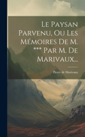 Paysan Parvenu, Ou Les Mémoires De M. *** Par M. De Marivaux...