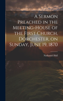 Sermon Preached in the Meeting-house of the First Church, Dorchester, on Sunday, June 19, 1870