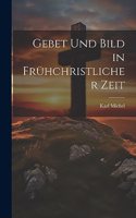 Gebet und Bild in Frühchristlicher Zeit
