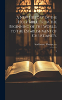 new History of the Holy Bible, From the Beginning of the World, to the Establishment of Christianity.