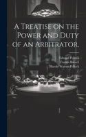 Treatise on the Power and Duty of an Arbitrator,