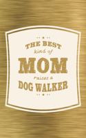 The Best Kind Of Mom Raises A Dog Walker: Family life grandpa dad men father's day gift love marriage friendship parenting wedding divorce Memory dating Journal Blank Lined Note Book