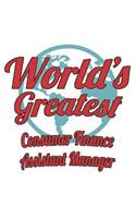 World's Greatest Consumer Finance Assistant Manager: Notebook: Special Consumer Finance Assistant Manager Notebook, Journal Gift, Diary, Doodle Gift or Notebook 6 x 9 Compact Size- 109 Blank Lined Page